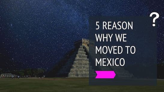 Entrepreneurial and Lifestyle Guide: 5 reasons why we moved to Mexico for 6 months